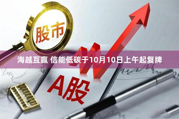 海越互赢 信能低碳于10月10日上午起复牌