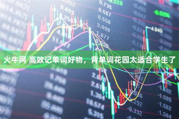 火牛网 高效记单词好物，背单词花园太适合学生了